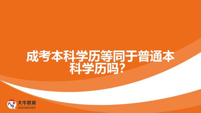 成考本科學(xué)歷等同于普通本科學(xué)歷嗎？
