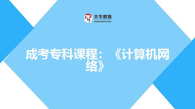 成考?？普n程：《計算機網(wǎng)絡(luò)》