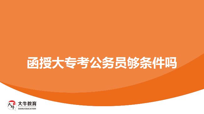 函授大?？脊珓?wù)員夠條件嗎