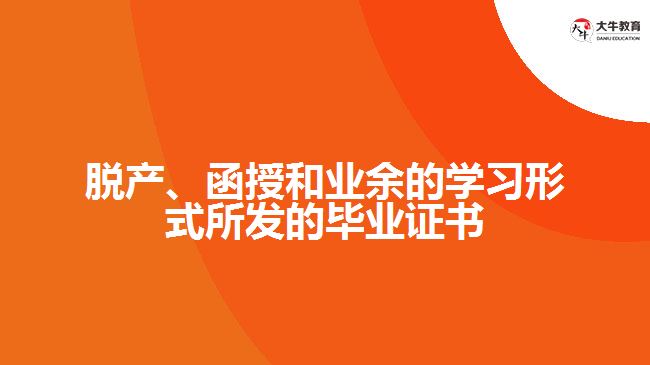 脫產(chǎn)、函授和業(yè)余的學(xué)習(xí)形式所發(fā)的畢業(yè)證書