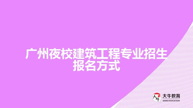 廣州夜校建筑工程專(zhuān)業(yè)招生報(bào)名方式