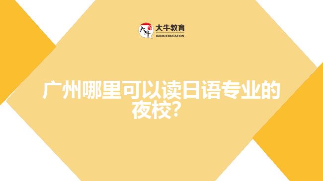 廣州哪里可以讀日語專業(yè)的夜校？