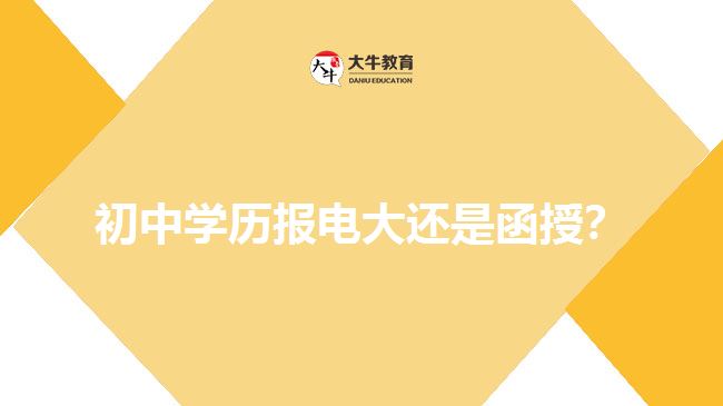 初中學(xué)歷報電大還是函授？