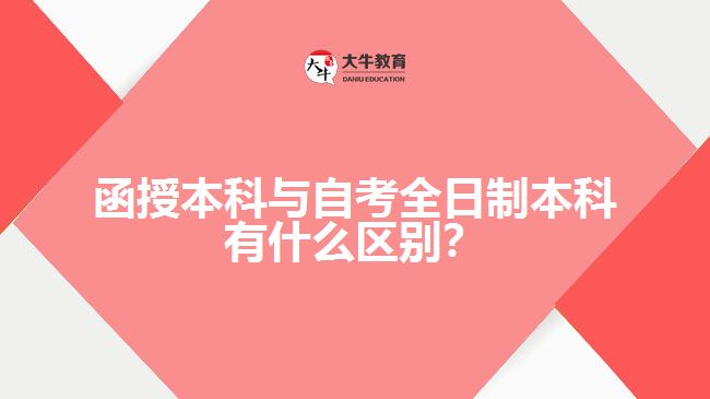 函授本科與自考全日制本科有什么區(qū)別？