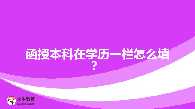 函授本科在學(xué)歷一欄怎么填？