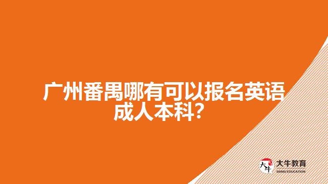 廣州番禺哪有可以報名英語成人本科？