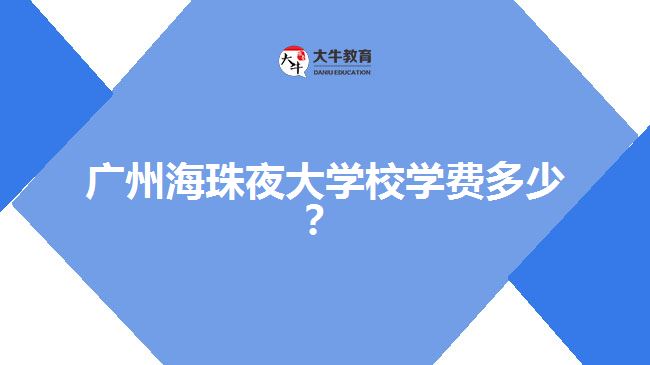 廣州海珠夜大學(xué)校學(xué)費(fèi)多少？