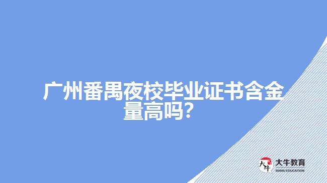 廣州番禺夜校畢業(yè)證書含金量高嗎？