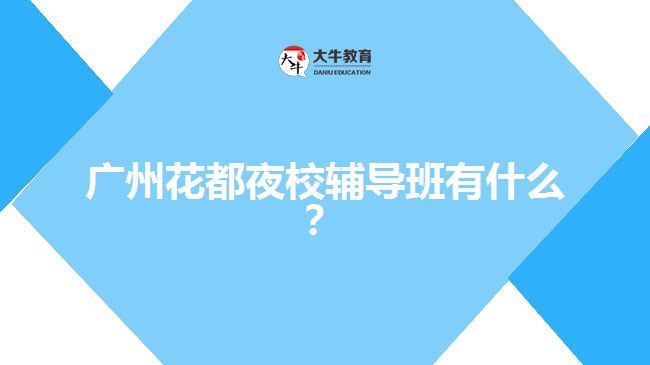 廣州花都夜校輔導(dǎo)班有什么？