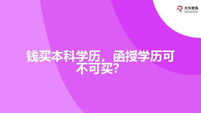 花錢買本科學(xué)歷，函授學(xué)歷可不可買？