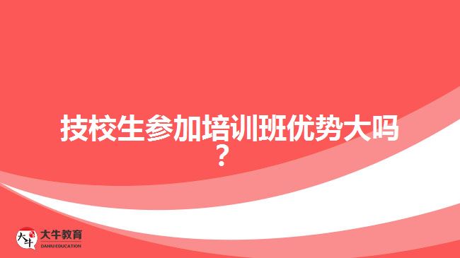 技校生參加培訓(xùn)班優(yōu)勢大嗎？