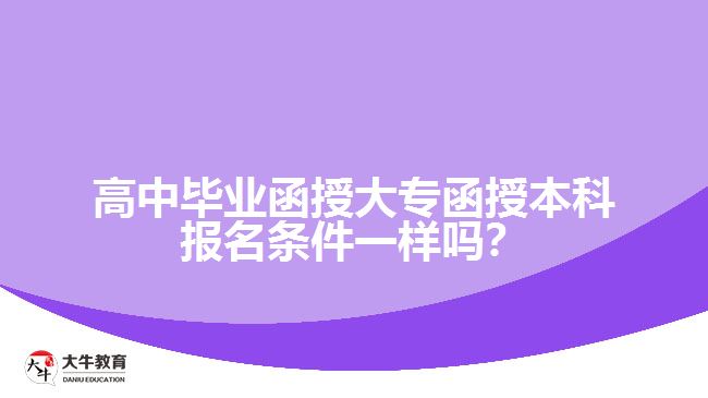 高中畢業(yè)函授大專函授本科報名條件一樣嗎？