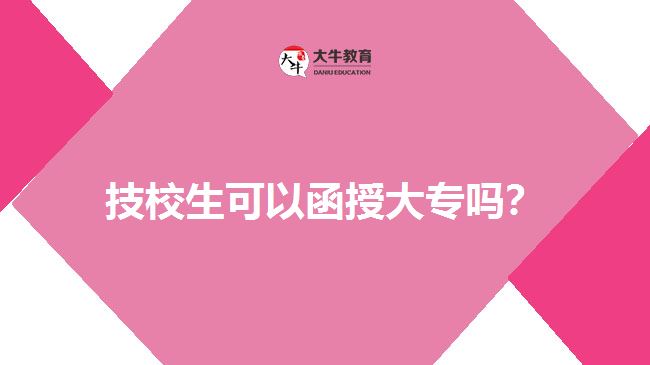 技校生可以函授大專(zhuān)嗎？