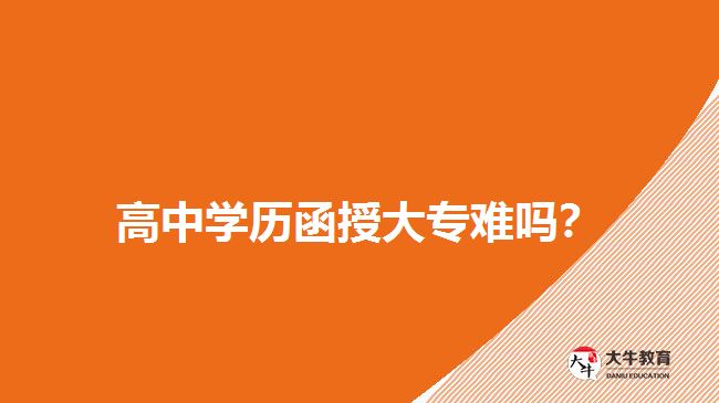 高中學(xué)歷函授大專(zhuān)難嗎？