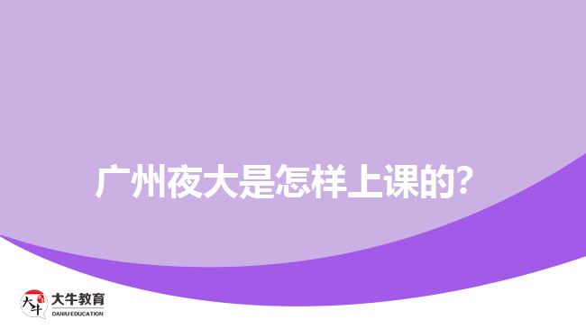 廣州夜大是怎樣上課的？