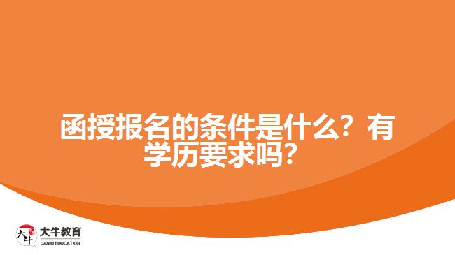 函授報名的條件是什么？有學(xué)歷要求嗎？