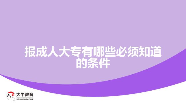報(bào)成人大專(zhuān)有哪些必須知道的條件