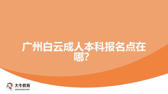 廣州白云成人本科報(bào)名點(diǎn)在哪？