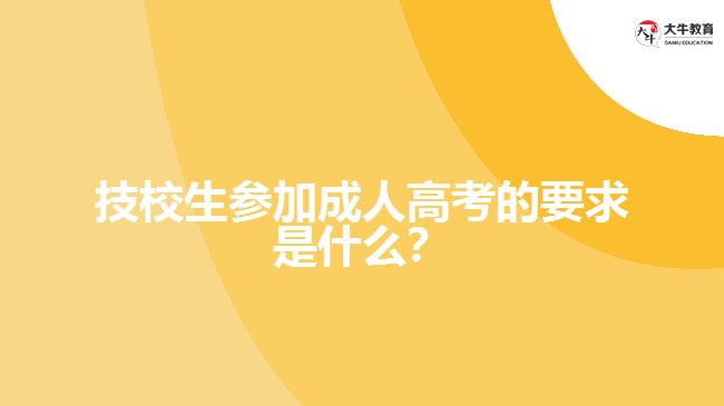 技校生參加成人高考的要求是什么？