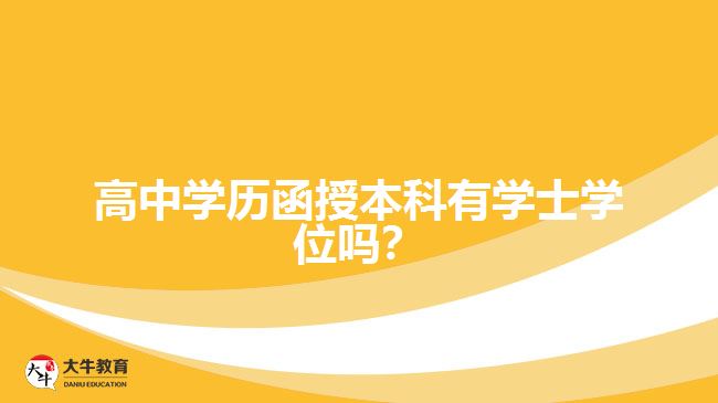 高中學(xué)歷函授本科有學(xué)士學(xué)位嗎？