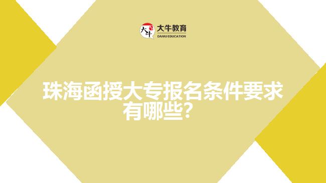 珠海函授大專報(bào)名條件要求有哪些？