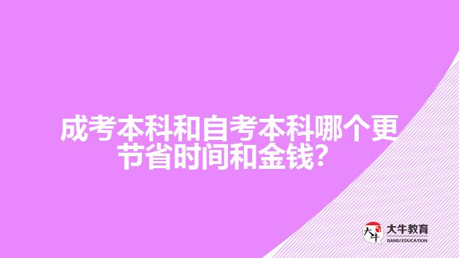 成考本科和自考本科哪個(gè)更節(jié)省時(shí)間和金錢？