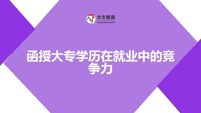 函授大專學(xué)歷在就業(yè)中的競(jìng)爭(zhēng)力