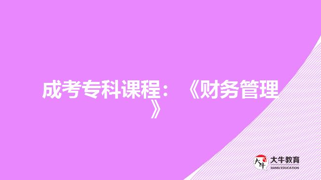 成考?？普n程：《財務(wù)管理》