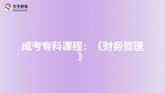成考?？普n程：《財(cái)務(wù)管理》