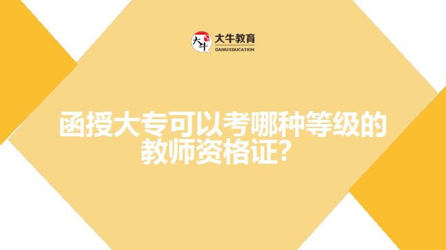 函授大專可以考哪種等級(jí)的教師資格證？