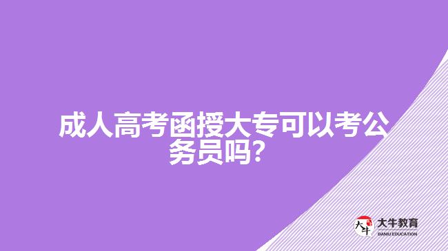 成人高考函授大?？梢钥脊珓?wù)員嗎？