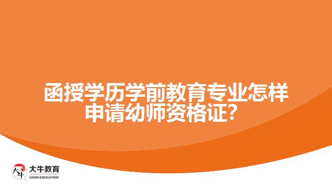 函授學(xué)歷學(xué)前教育專業(yè)怎樣申請幼師資格證？