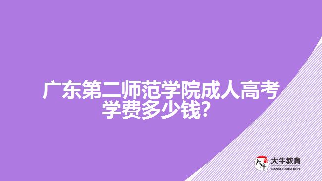 廣東第二師范學(xué)院成人高考學(xué)費多少錢？