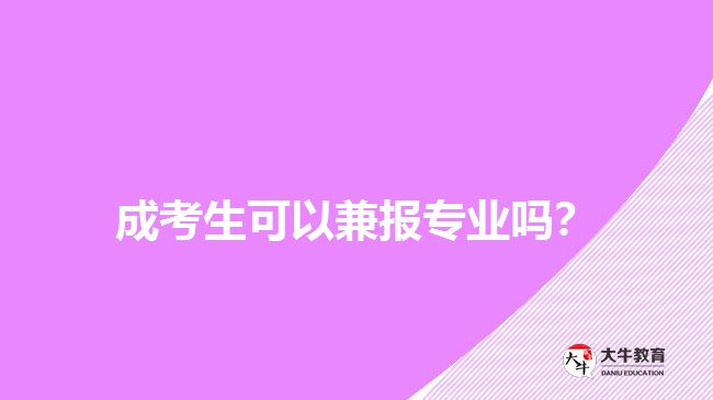 成考生可以兼報專業(yè)嗎？