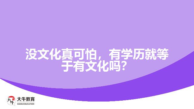沒(méi)文化真可怕，有學(xué)歷就等于有文化嗎？