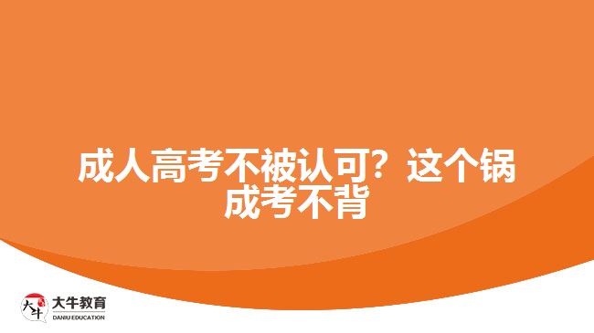 成人高考不被認可？這個鍋成考不背