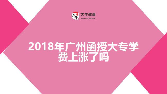 2018年廣州函授大專學(xué)費上漲了嗎