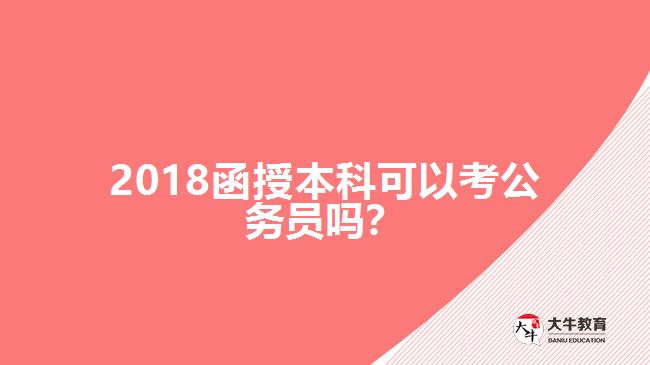 2018函授本科可以考公務(wù)員嗎？