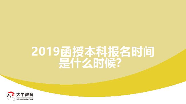 2019函授本科報名時間是什么時候？
