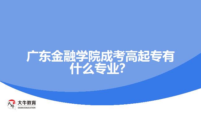 廣東金融學(xué)院成考高起專(zhuān)有什么專(zhuān)業(yè)？