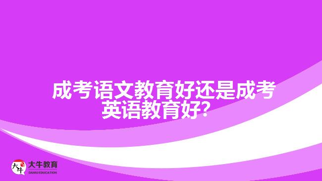 成考語文教育好還是成考英語教育好？