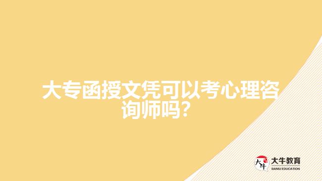 大專函授文憑可以考心理咨詢師嗎？