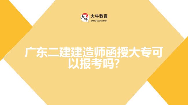 廣東二建建造師函授大?？梢詧罂紗?