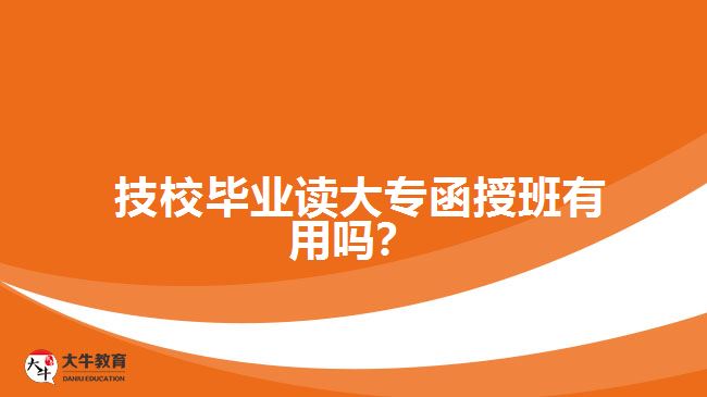 技校畢業(yè)讀大專函授班有用嗎？