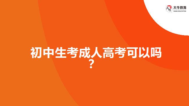 初中生考成人高考可以嗎？