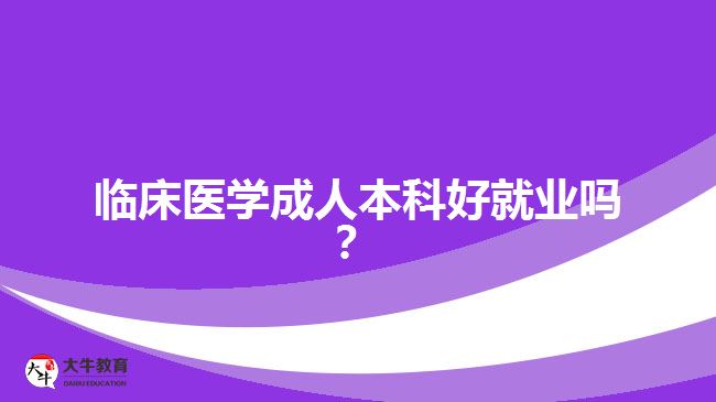 臨床醫(yī)學(xué)成人本科好就業(yè)嗎？