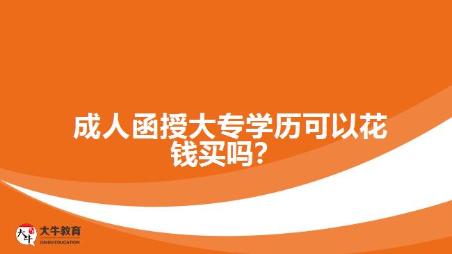 成人函授大專學(xué)歷可以花錢買嗎？