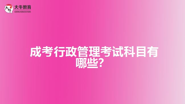  成考行政管理考試科目有哪些？