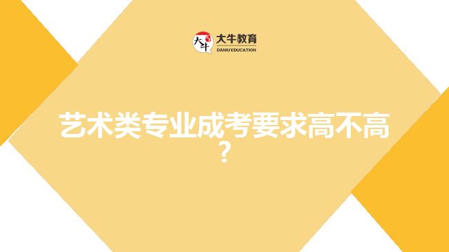 藝術(shù)類(lèi)專(zhuān)業(yè)成考要求高不高?