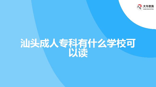 汕頭成人?？朴惺裁磳W(xué)?？梢宰x